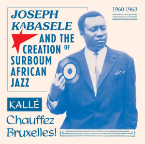 Various Artists - Joseph Kabasele and the Creation of Surboum African Jazz 1960 – 1963, Kallé Chauffez Bruxelles!