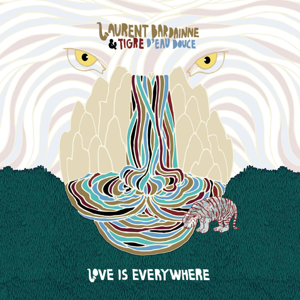 Laurent Bardainne & Tigre d'Eau Douce - Love Is Everywhere Laurent Bardainne & Tigre d'Eau Douce - Love Is Everywhere